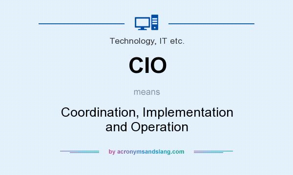 What does CIO mean? It stands for Coordination, Implementation and Operation