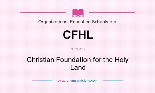 What does CFHL mean? It stands for Christian Foundation for the Holy Land