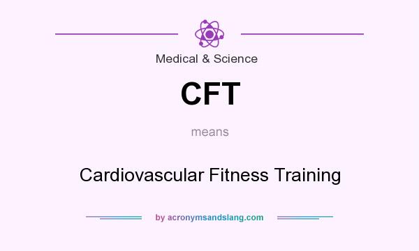 What does CFT mean? It stands for Cardiovascular Fitness Training