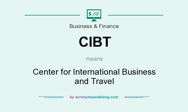 What does CIBT mean? It stands for Center for International Business and Travel