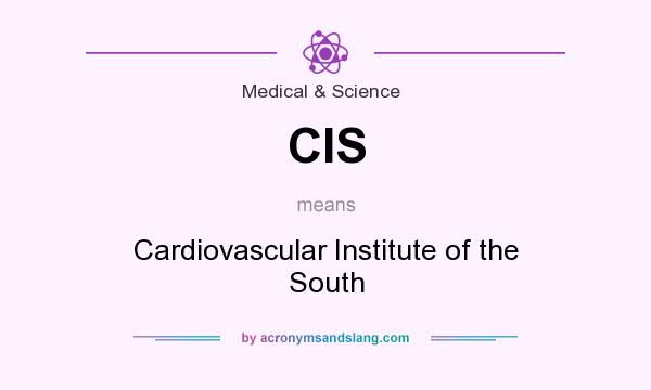 What does CIS mean? It stands for Cardiovascular Institute of the South