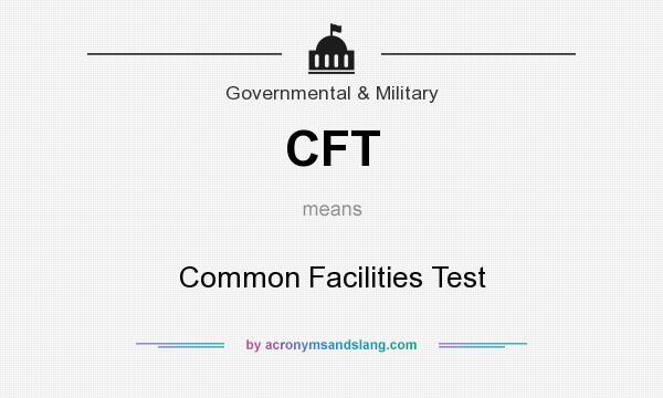What does CFT mean? It stands for Common Facilities Test