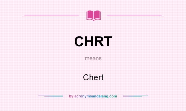 What does CHRT mean? It stands for Chert