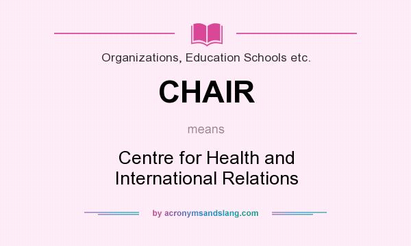 What does CHAIR mean? It stands for Centre for Health and International Relations