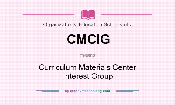 What does CMCIG mean? It stands for Curriculum Materials Center Interest Group
