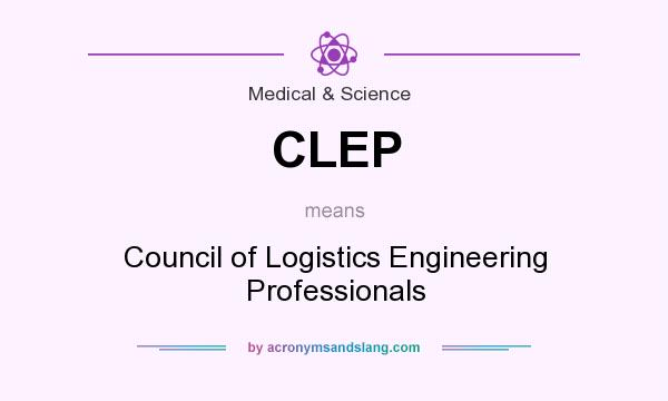 What does CLEP mean? It stands for Council of Logistics Engineering Professionals