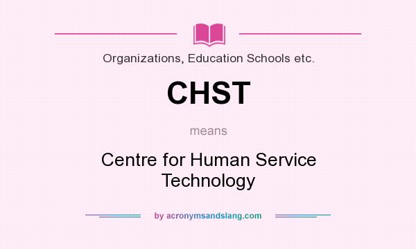What does CHST mean? It stands for Centre for Human Service Technology
