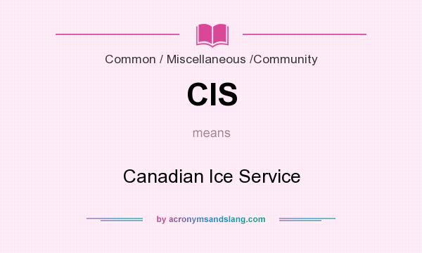 What does CIS mean? It stands for Canadian Ice Service