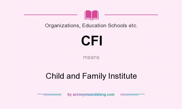 What does CFI mean? It stands for Child and Family Institute
