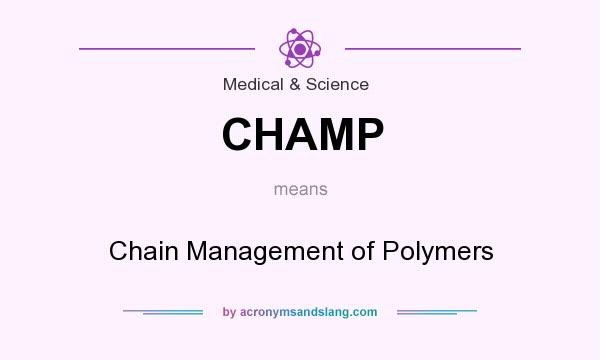 What does CHAMP mean? It stands for Chain Management of Polymers