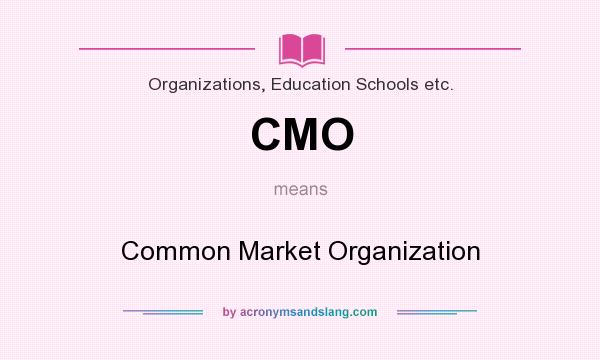 What does CMO mean? It stands for Common Market Organization