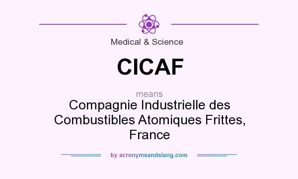 What does CICAF mean? It stands for Compagnie Industrielle des Combustibles Atomiques Frittes, France