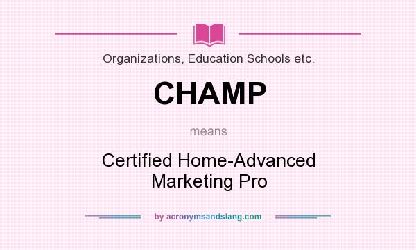 What does CHAMP mean? It stands for Certified Home-Advanced Marketing Pro