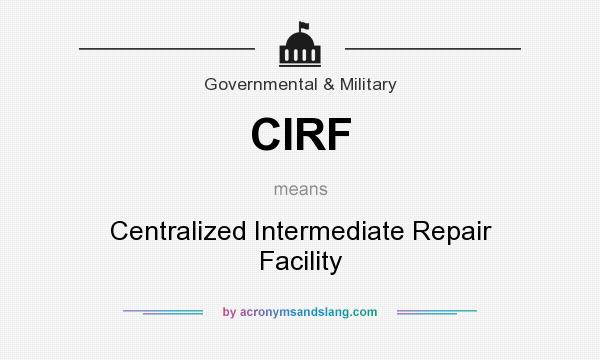 What does CIRF mean? It stands for Centralized Intermediate Repair Facility