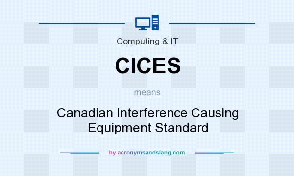 What does CICES mean? It stands for Canadian Interference Causing Equipment Standard