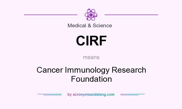 What does CIRF mean? It stands for Cancer Immunology Research Foundation