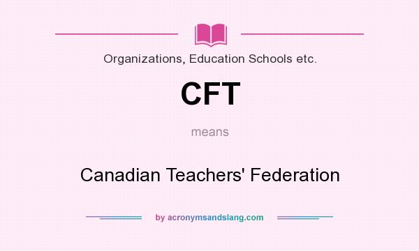 What does CFT mean? It stands for Canadian Teachers` Federation