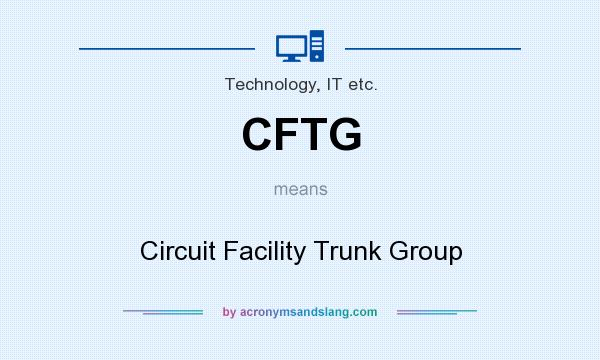 What does CFTG mean? It stands for Circuit Facility Trunk Group