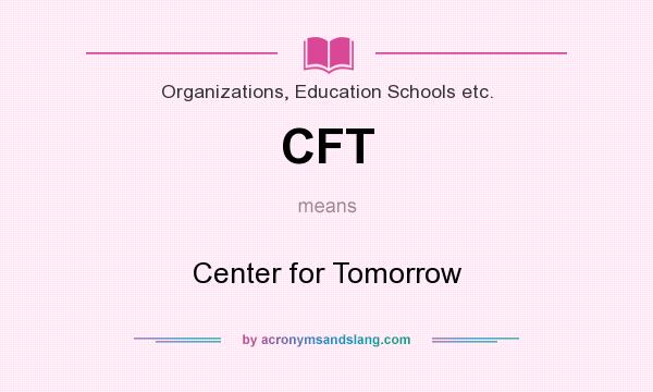 What does CFT mean? It stands for Center for Tomorrow