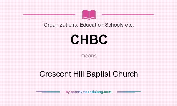 What does CHBC mean? It stands for Crescent Hill Baptist Church