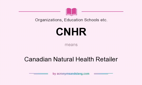 What does CNHR mean? It stands for Canadian Natural Health Retailer