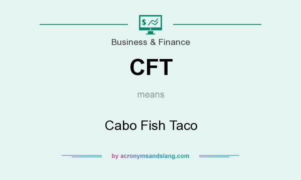 What does CFT mean? It stands for Cabo Fish Taco