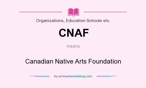 What does CNAF mean? It stands for Canadian Native Arts Foundation