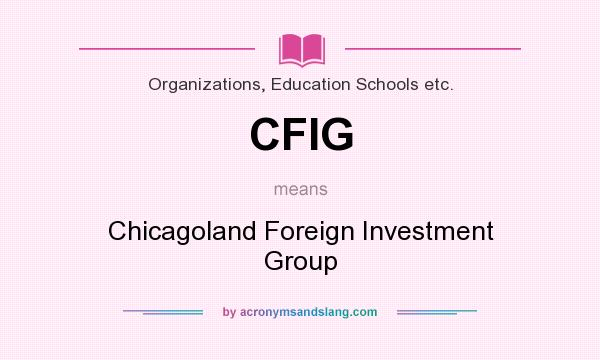 What does CFIG mean? It stands for Chicagoland Foreign Investment Group