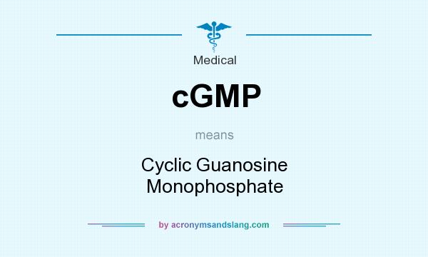What does cGMP mean? It stands for Cyclic Guanosine Monophosphate