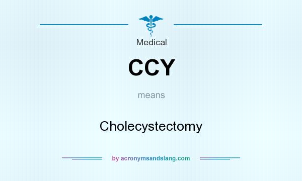 What does CCY mean? It stands for Cholecystectomy