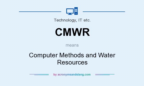What does CMWR mean? It stands for Computer Methods and Water Resources