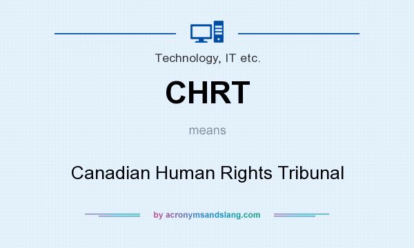 What does CHRT mean? It stands for Canadian Human Rights Tribunal