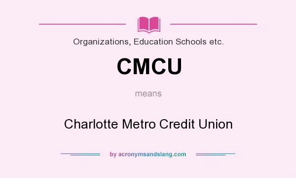 What does CMCU mean? It stands for Charlotte Metro Credit Union