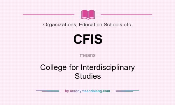 What does CFIS mean? It stands for College for Interdisciplinary Studies