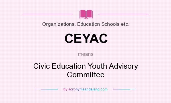 What does CEYAC mean? It stands for Civic Education Youth Advisory Committee