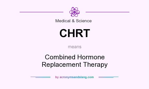 What does CHRT mean? It stands for Combined Hormone Replacement Therapy