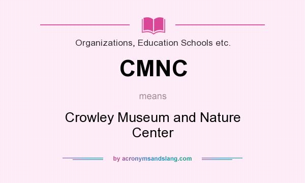 What does CMNC mean? It stands for Crowley Museum and Nature Center