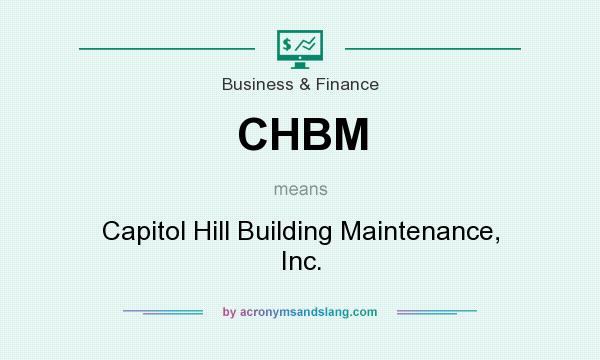 What does CHBM mean? It stands for Capitol Hill Building Maintenance, Inc.