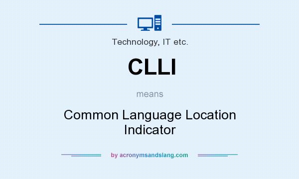 What does CLLI mean? It stands for Common Language Location Indicator