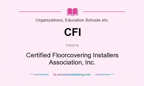 What does CFI mean? It stands for Certified Floorcovering Installers Association, Inc.