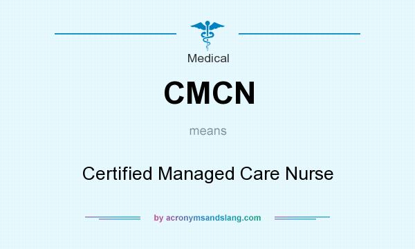 What does CMCN mean? It stands for Certified Managed Care Nurse