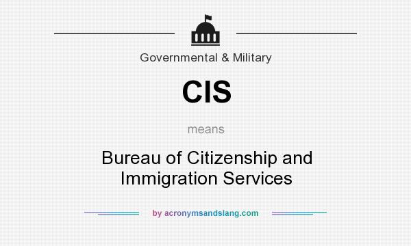 What does CIS mean? It stands for Bureau of Citizenship and Immigration Services