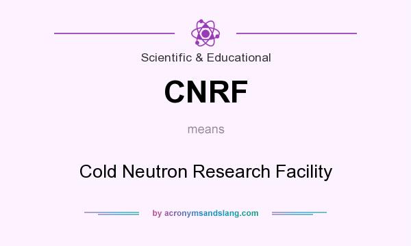 What does CNRF mean? It stands for Cold Neutron Research Facility