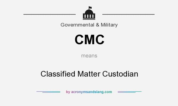 What does CMC mean? It stands for Classified Matter Custodian