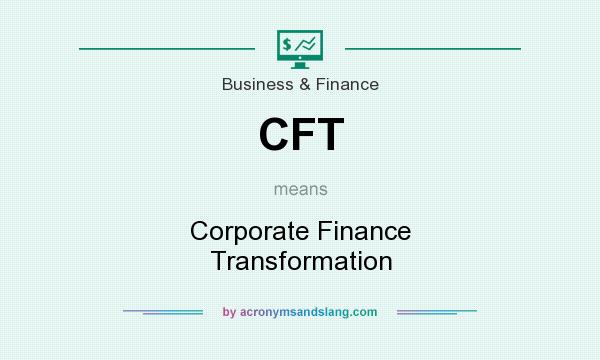 What does CFT mean? It stands for Corporate Finance Transformation