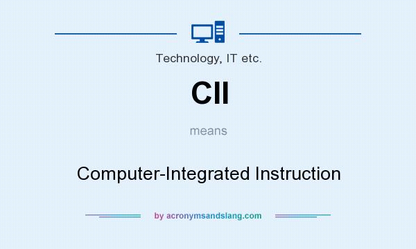 What does CII mean? It stands for Computer-Integrated Instruction