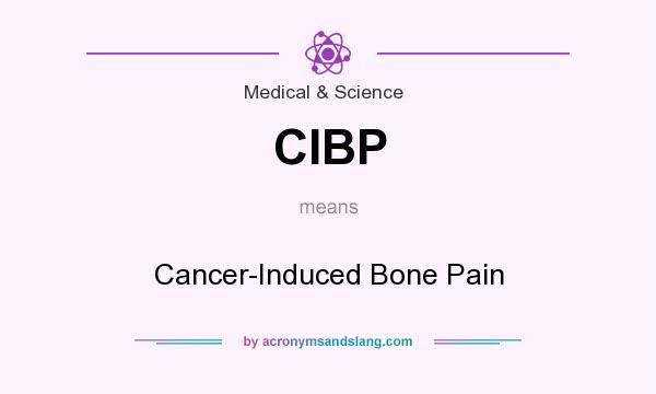 What does CIBP mean? It stands for Cancer-Induced Bone Pain