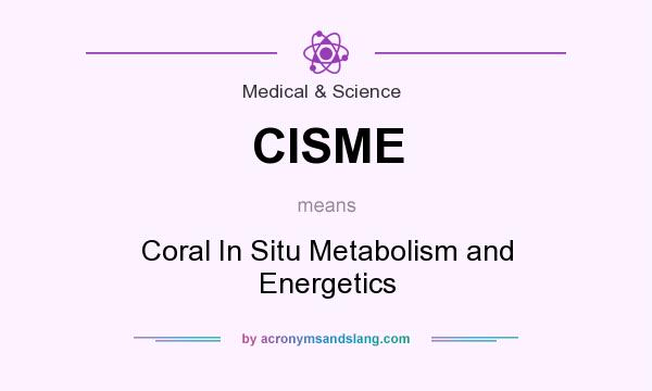 What does CISME mean? It stands for Coral In Situ Metabolism and Energetics