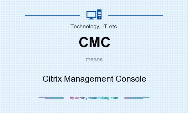 What does CMC mean? It stands for Citrix Management Console