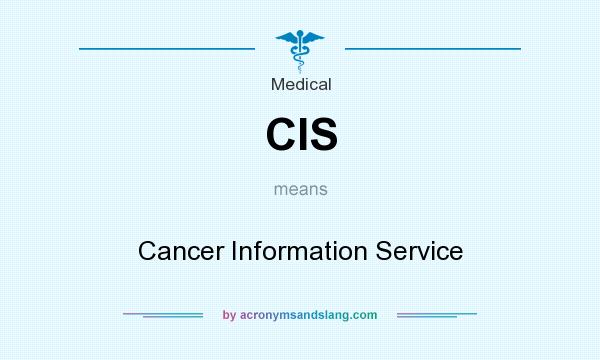 What does CIS mean? It stands for Cancer Information Service